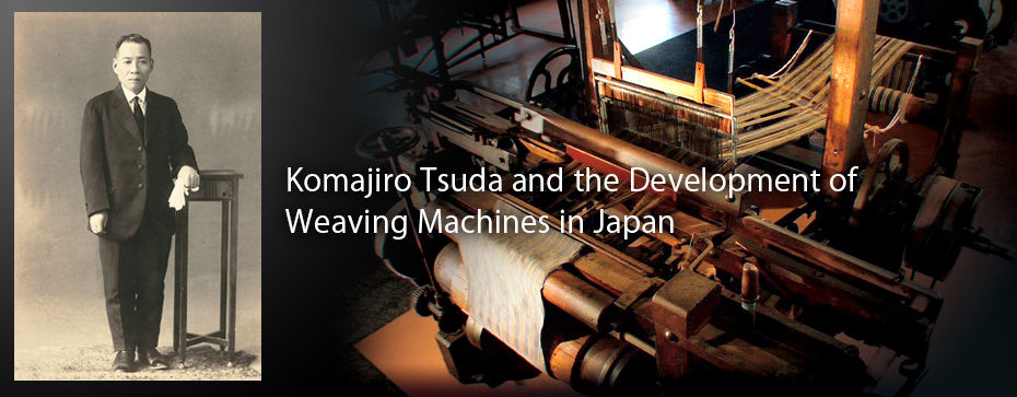 Komajiro Tsuda and the Development of Weaving Machines in Japan