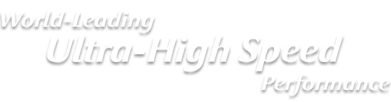 World-Leading Ultra-High Speed Performance
