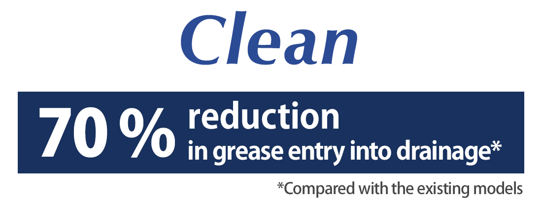 [Clean] 70% reduction in grease entry into drainage* *Compared with the existing models